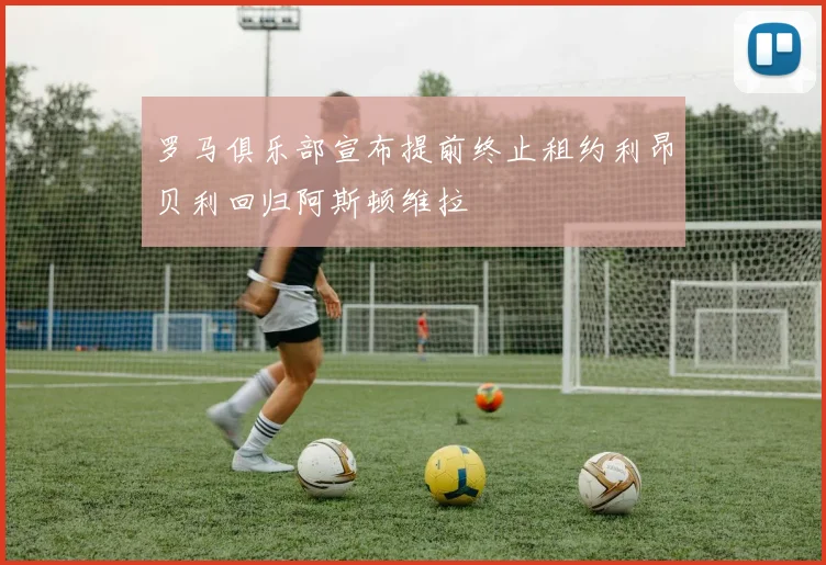罗马俱乐部宣布提前终止租约利昂贝利回归阿斯顿维拉