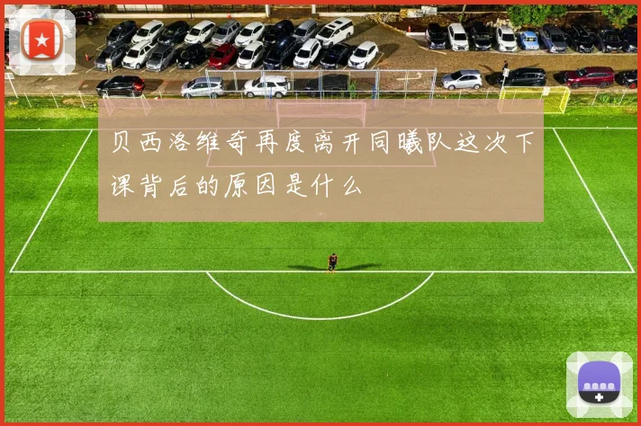 贝西洛维奇再度离开同曦队这次下课背后的原因是什么