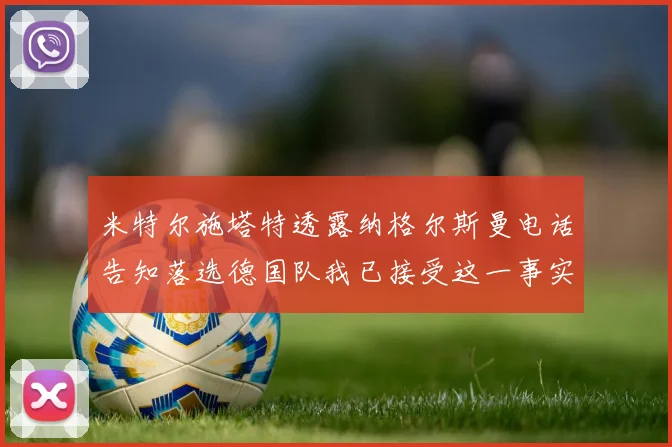 米特尔施塔特透露纳格尔斯曼电话告知落选德国队我已接受这一事实