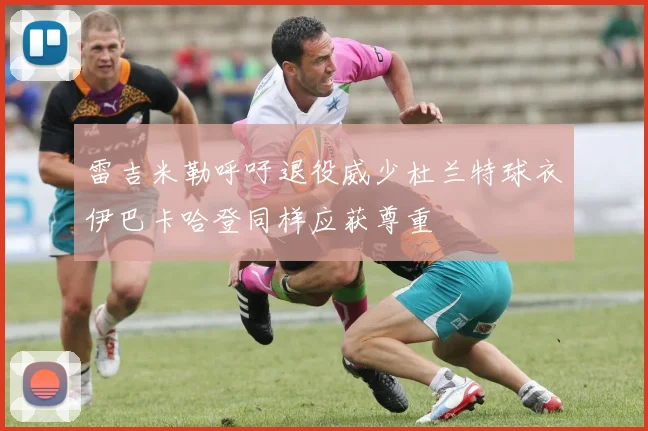 雷吉米勒呼吁退役威少杜兰特球衣伊巴卡哈登同样应获尊重